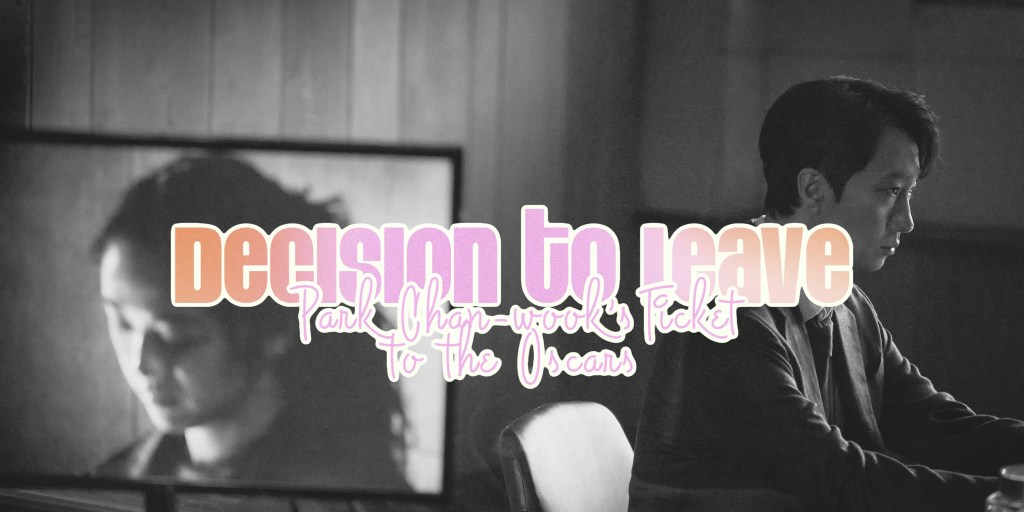 Is ‘Decision to Leave’ Park Chan-wook’s Oscars&nbsp;ticket?