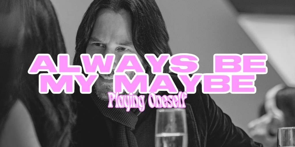 Playing Oneself – Keanu Reeves in ‘Always Be My&nbsp;Maybe’