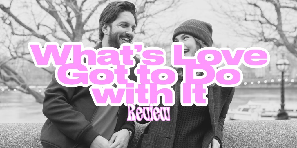 ‘What’s Love Got To Do With It?’ –&nbsp;Review