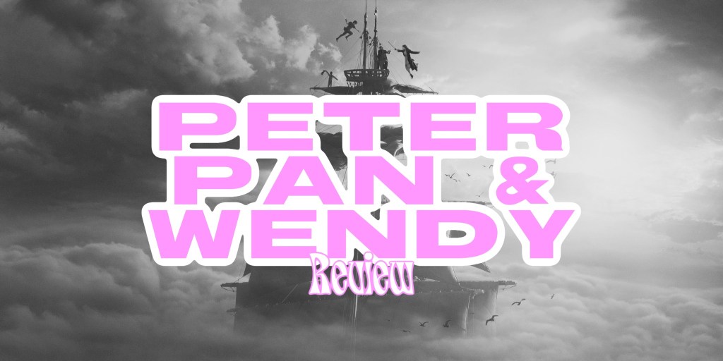 ‘Peter Pan & Wendy’ –&nbsp;Review