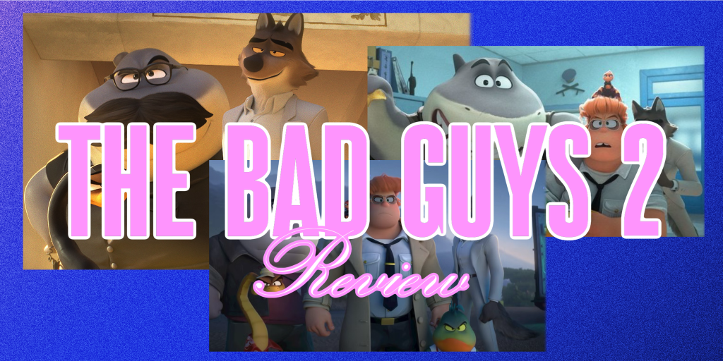 ‘The Bad Guys 2’ –&nbsp;Review