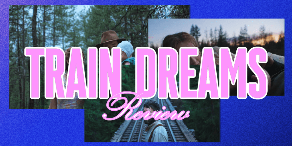 ‘Train Dreams’ – Review&nbsp;(TIFF)