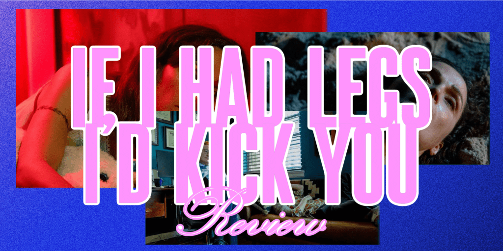 ‘If I Had Legs I’d Kick You’ –&nbsp;Review