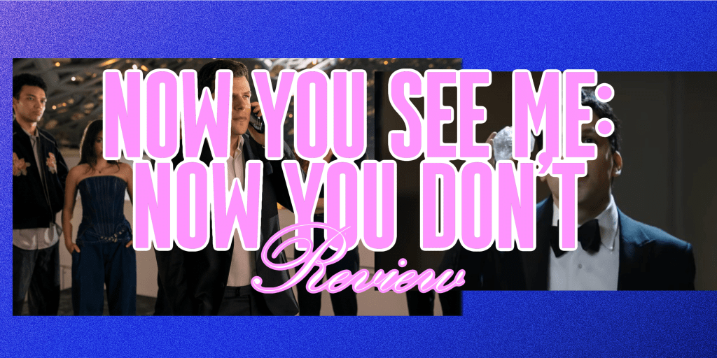 ‘Now You See Me: Now You Don’t’ –&nbsp;Review